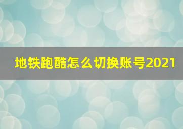 地铁跑酷怎么切换账号2021