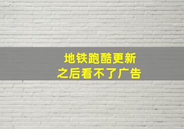 地铁跑酷更新之后看不了广告