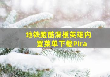 地铁跑酷滑板英雄内置菜单下载PIra