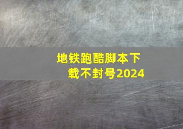 地铁跑酷脚本下载不封号2024