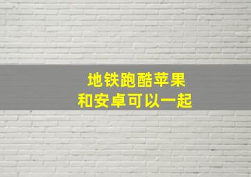 地铁跑酷苹果和安卓可以一起