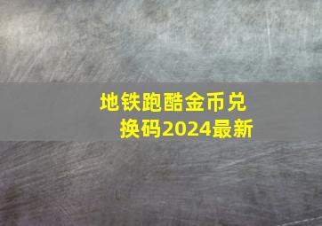 地铁跑酷金币兑换码2024最新