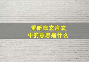 垂听在文言文中的意思是什么