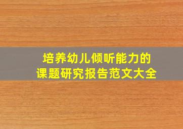 培养幼儿倾听能力的课题研究报告范文大全