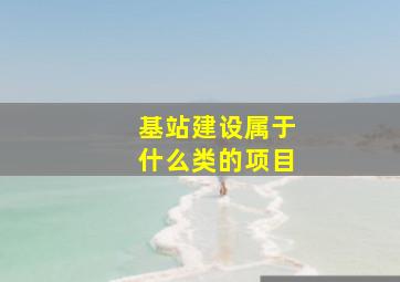 基站建设属于什么类的项目