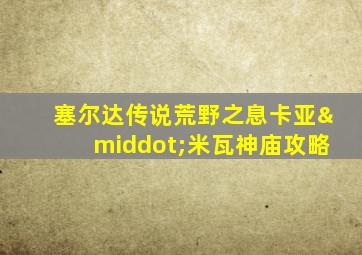 塞尔达传说荒野之息卡亚·米瓦神庙攻略
