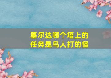 塞尔达哪个塔上的任务是鸟人打的怪