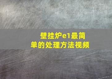 壁挂炉e1最简单的处理方法视频