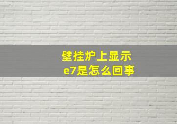 壁挂炉上显示e7是怎么回事