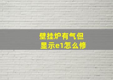 壁挂炉有气但显示e1怎么修