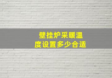 壁挂炉采暖温度设置多少合适