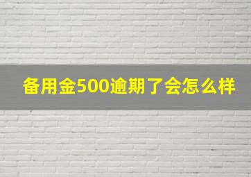 备用金500逾期了会怎么样