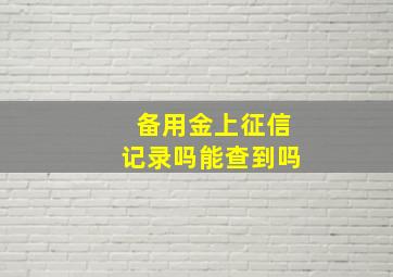 备用金上征信记录吗能查到吗