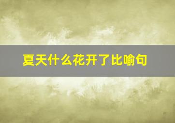 夏天什么花开了比喻句