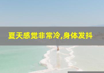 夏天感觉非常冷,身体发抖