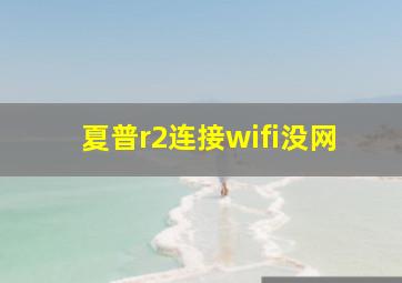 夏普r2连接wifi没网