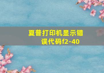 夏普打印机显示错误代码f2-40