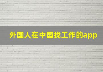 外国人在中国找工作的app