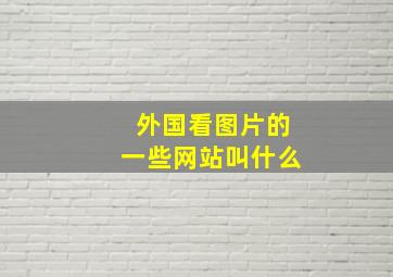 外国看图片的一些网站叫什么