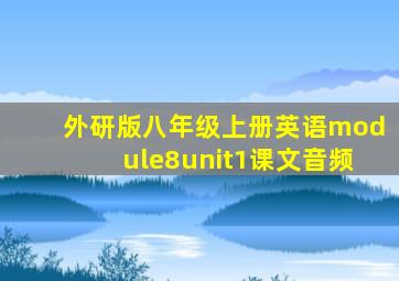 外研版八年级上册英语module8unit1课文音频