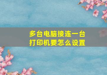 多台电脑接连一台打印机要怎么设置