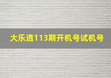 大乐透113期开机号试机号