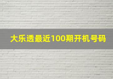 大乐透最近100期开机号码