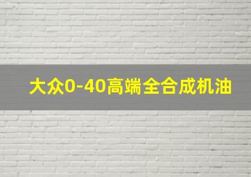 大众0-40高端全合成机油