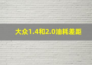 大众1.4和2.0油耗差距