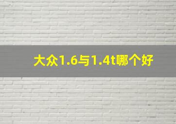 大众1.6与1.4t哪个好