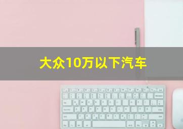 大众10万以下汽车