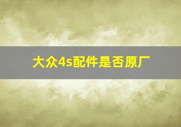 大众4s配件是否原厂