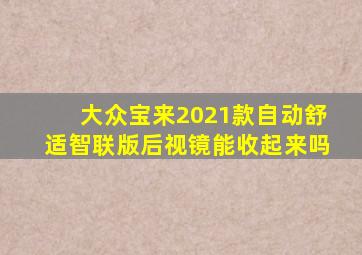 大众宝来2021款自动舒适智联版后视镜能收起来吗