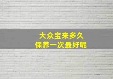 大众宝来多久保养一次最好呢