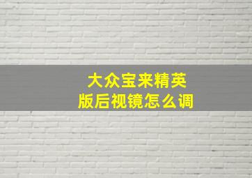 大众宝来精英版后视镜怎么调