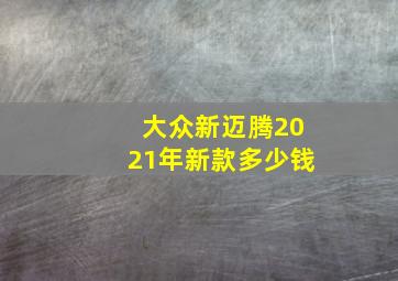 大众新迈腾2021年新款多少钱