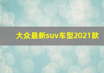 大众最新suv车型2021款