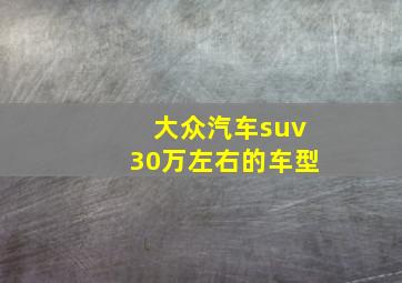 大众汽车suv30万左右的车型