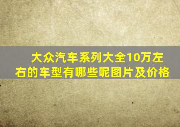 大众汽车系列大全10万左右的车型有哪些呢图片及价格