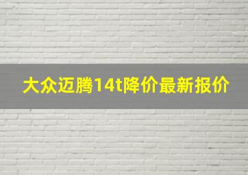 大众迈腾14t降价最新报价