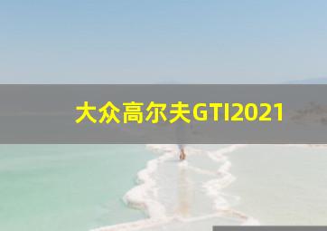 大众高尔夫GTI2021