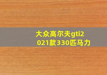 大众高尔夫gti2021款330匹马力