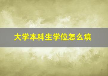 大学本科生学位怎么填