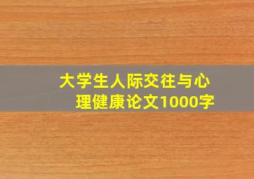 大学生人际交往与心理健康论文1000字