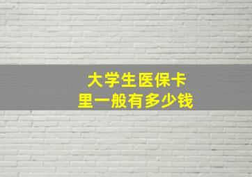 大学生医保卡里一般有多少钱