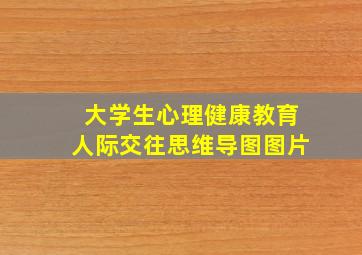 大学生心理健康教育人际交往思维导图图片