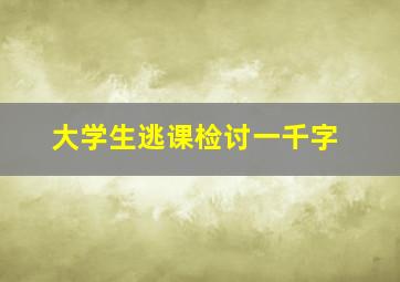 大学生逃课检讨一千字