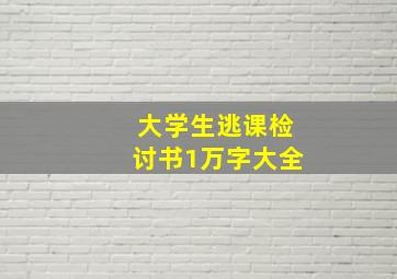 大学生逃课检讨书1万字大全