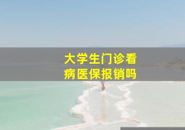 大学生门诊看病医保报销吗