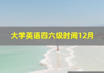 大学英语四六级时间12月